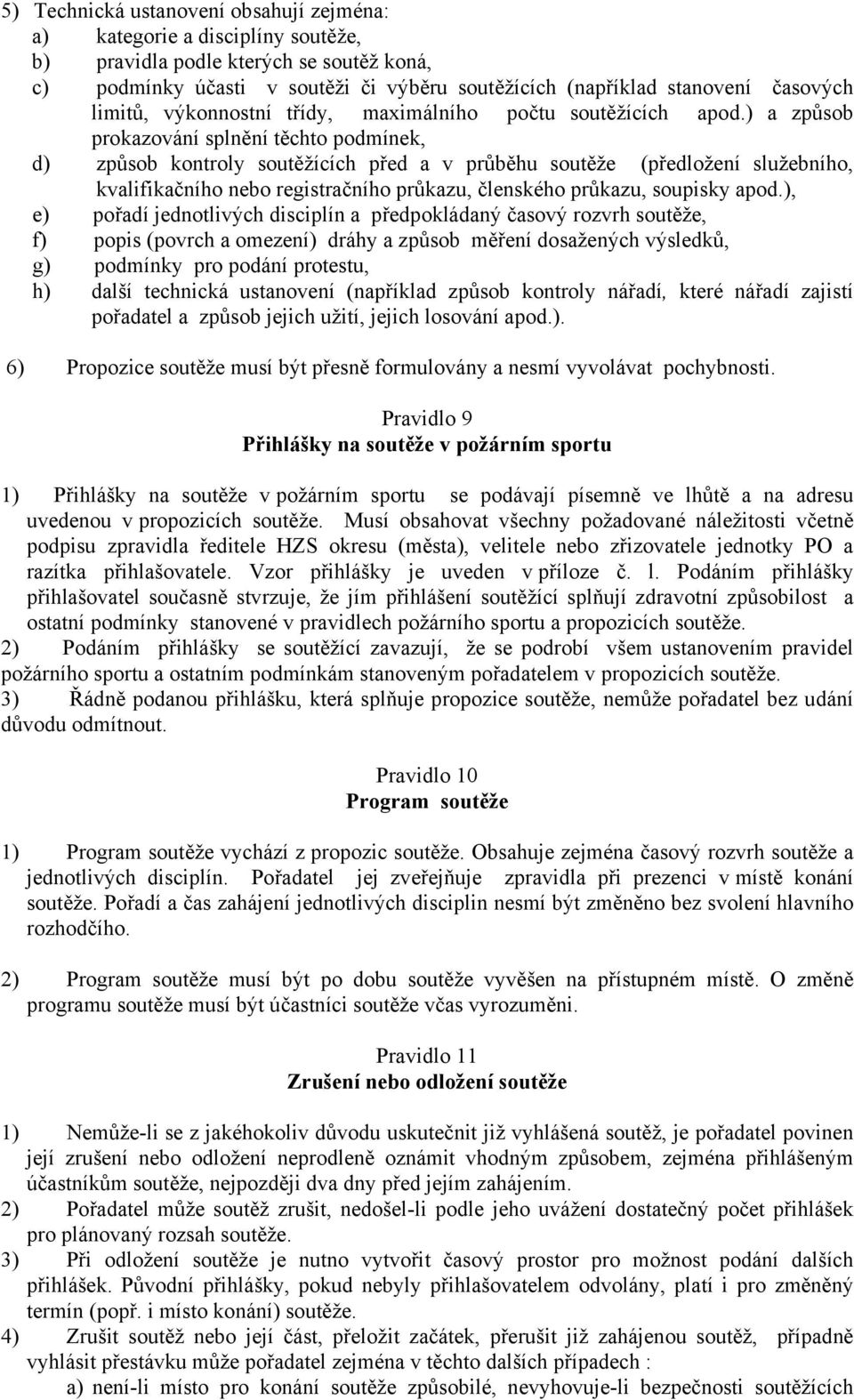 ) a způsob prokazování splnění těchto podmínek, d) způsob kontroly soutěžících před a v průběhu soutěže (předložení služebního, kvalifikačního nebo registračního průkazu, členského průkazu, soupisky