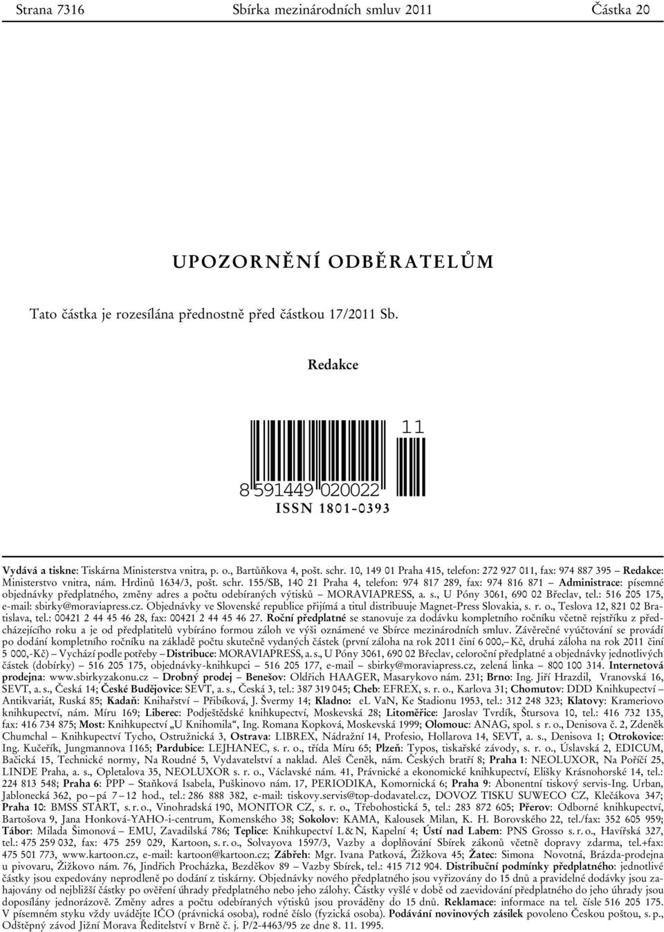 10, 149 01 Praha 415, telefon: 272 927 011, fax: 974 887 395 Redakce: Ministerstvo vnitra, nám. Hrdinů 1634/3, pošt. schr.