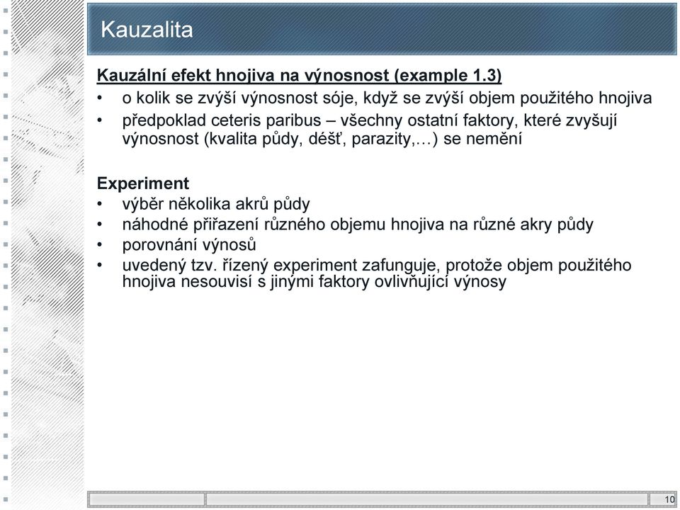 faktory, které zvyšují výnosnost (kvalita půdy, déšť, parazity, ) se nemění Experiment výběr několika akrů půdy náhodné