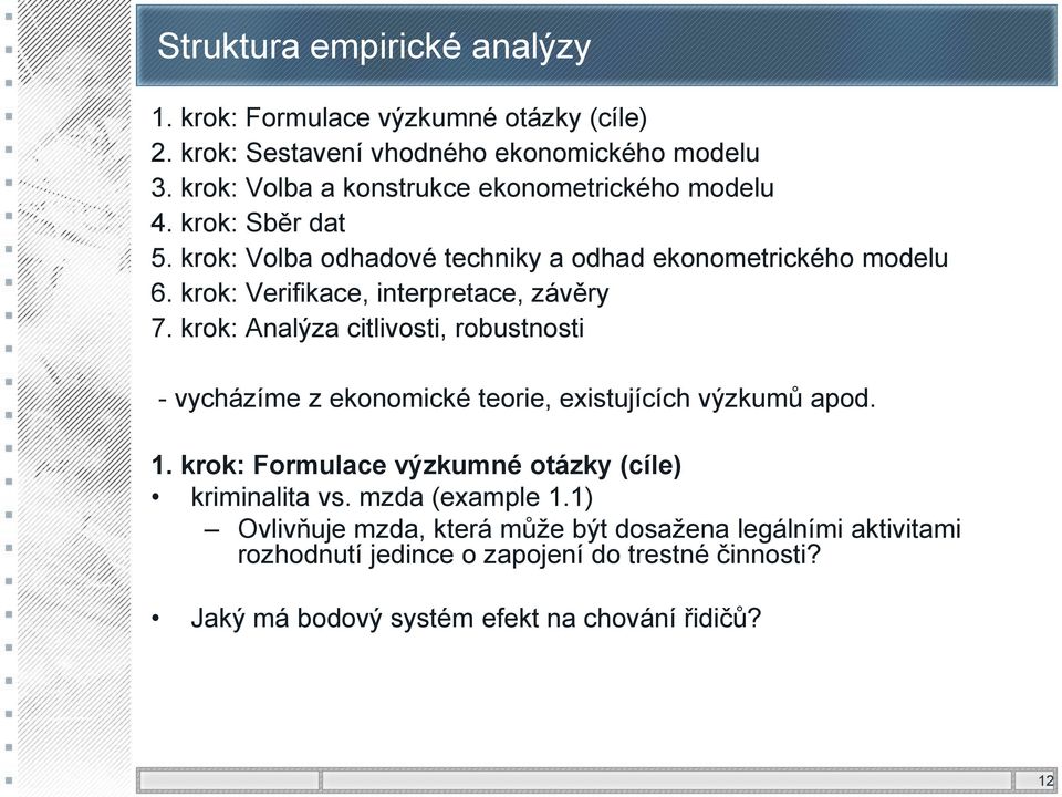 krok: Verifikace, interpretace, závěry 7. krok: Analýza citlivosti, robustnosti - vycházíme z ekonomické teorie, existujících výzkumů apod. 1.