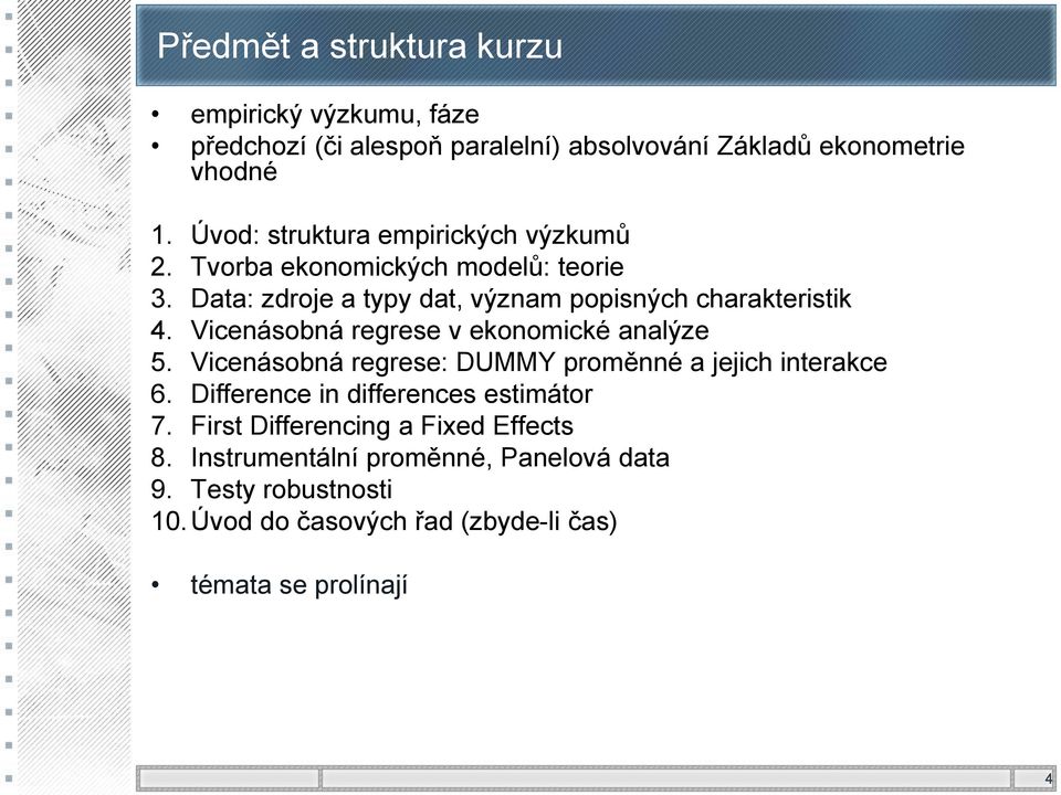 Vicenásobná regrese v ekonomické analýze 5. Vicenásobná regrese: DUMMY proměnné a jejich interakce 6. Difference in differences estimátor 7.