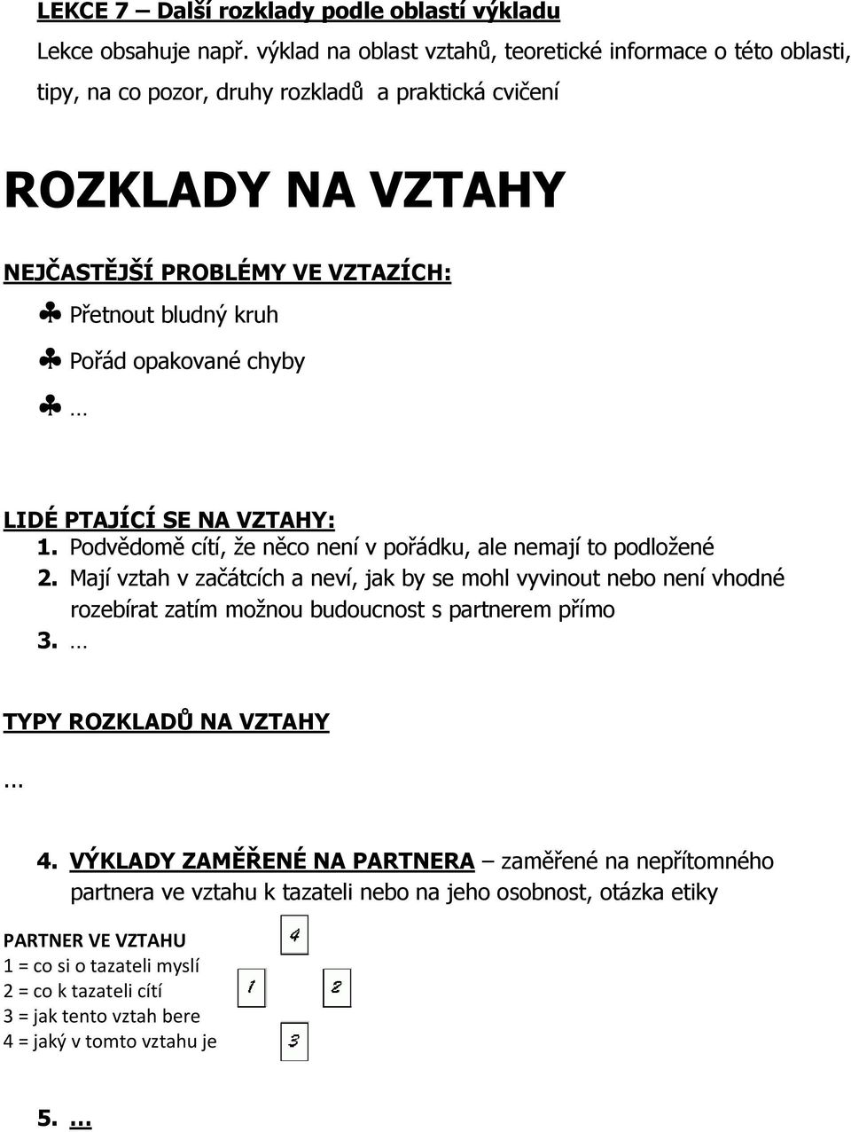 Pořád opakované chyby LIDÉ PTAJÍCÍ SE NA VZTAHY: 1. Podvědomě cítí, že něco není v pořádku, ale nemají to podložené 2.