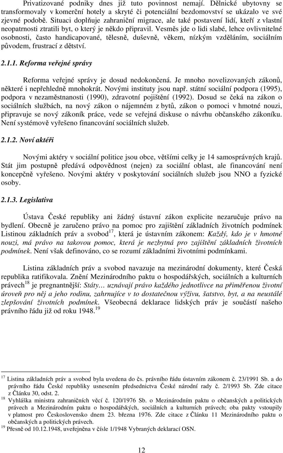 Vesměs jde o lidi slabé, lehce ovlivnitelné osobnosti, často handicapované, tělesně, duševně, věkem, nízkým vzděláním, sociálním původem, frustrací z dětství. 2.1.