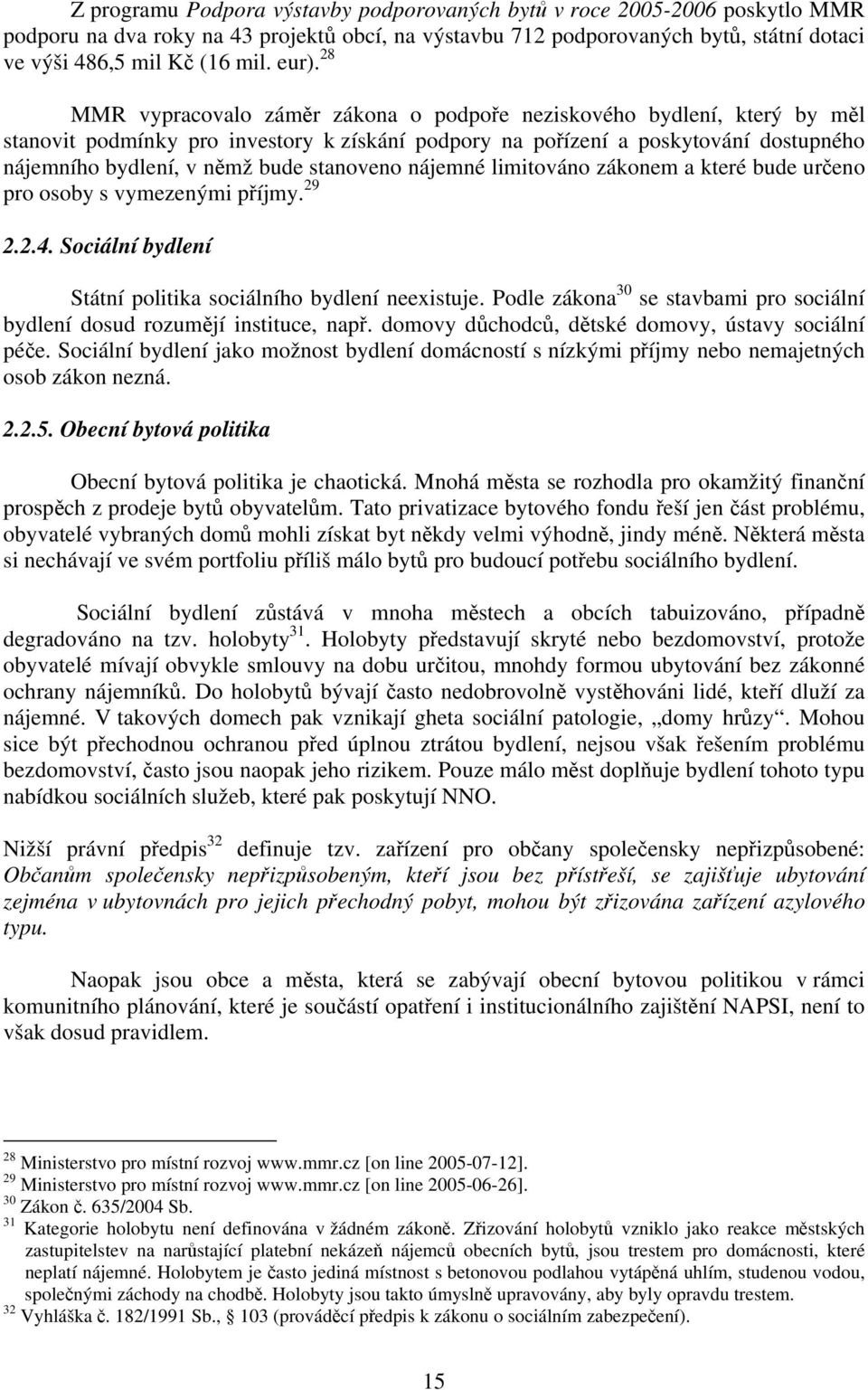 stanoveno nájemné limitováno zákonem a které bude určeno pro osoby s vymezenými příjmy. 29 2.2.4. Sociální bydlení Státní politika sociálního bydlení neexistuje.