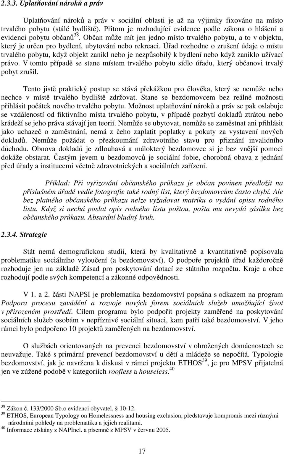 Úřad rozhodne o zrušení údaje o místu trvalého pobytu, když objekt zanikl nebo je nezpůsobilý k bydlení nebo když zaniklo užívací právo.