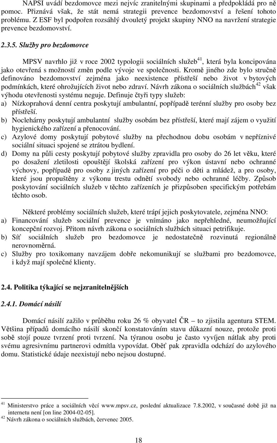 Služby pro bezdomovce MPSV navrhlo již v roce 2002 typologii sociálních služeb 41, která byla koncipována jako otevřená s možností změn podle vývoje ve společnosti.