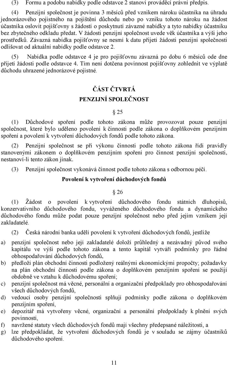 žádostí o poskytnutí závazné nabídky a tyto nabídky účastníku bez zbytečného odkladu předat. V žádosti penzijní společnost uvede věk účastníka a výši jeho prostředků.