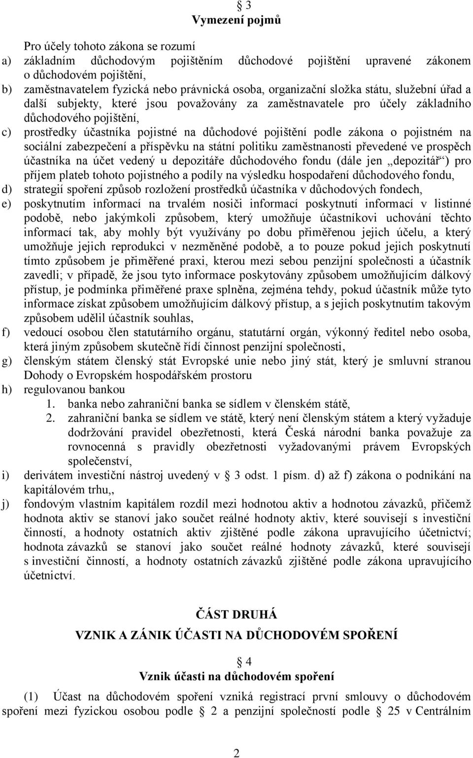 podle zákona o pojistném na sociální zabezpečení a příspěvku na státní politiku zaměstnanosti převedené ve prospěch účastníka na účet vedený u depozitáře důchodového fondu (dále jen depozitář ) pro