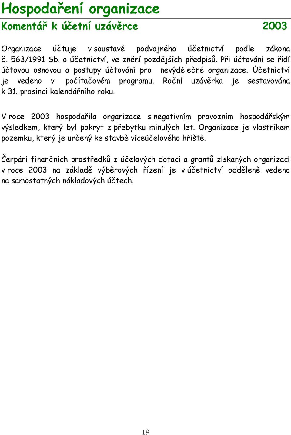 prosinci kalendářního roku. V roce hospodařila organizace s negativním provozním hospodářským výsledkem, který byl pokryt z přebytku minulých let.