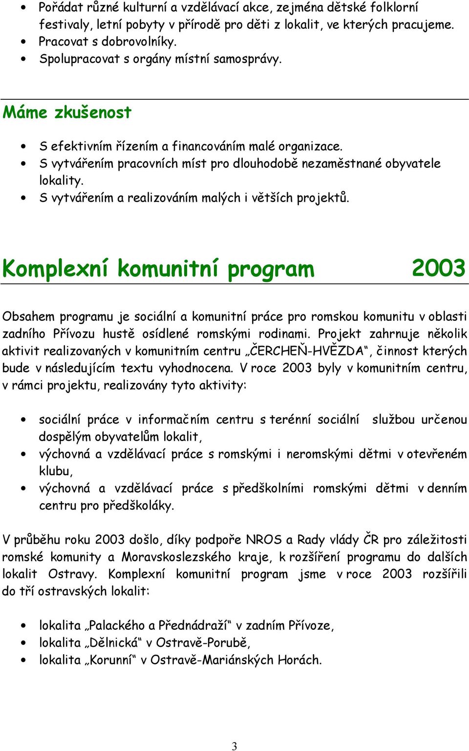 S vytvářením a realizováním malých i větších projektů.