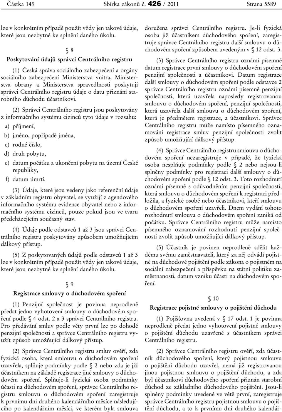 poskytují správci Centrálního registru údaje o datu přiznání starobního důchodu účastníkovi.