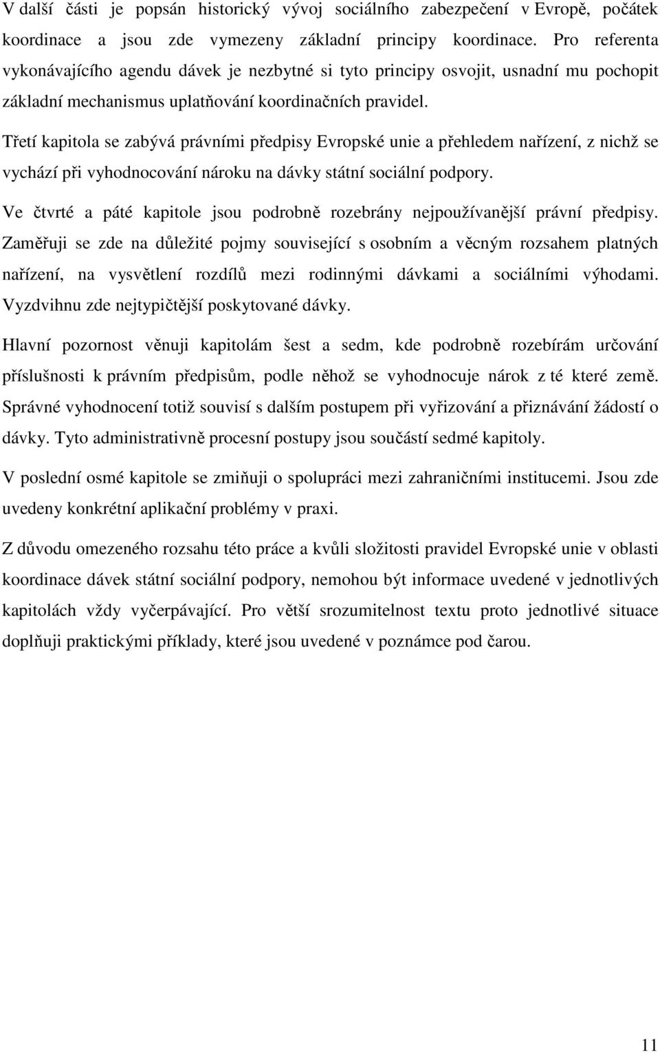 Třetí kapitola se zabývá právními předpisy Evropské unie a přehledem nařízení, z nichž se vychází při vyhodnocování nároku na dávky státní sociální podpory.