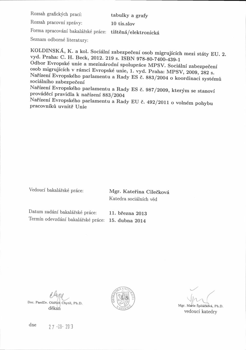 socirilnf zabezpecenf osob migrujicich v r6mci Evropskd,rrri", L. vyd. praha: Mpsv, 2009, 2g2 s. Naiizenf Evropskdho parlamentu a Rady ES d.