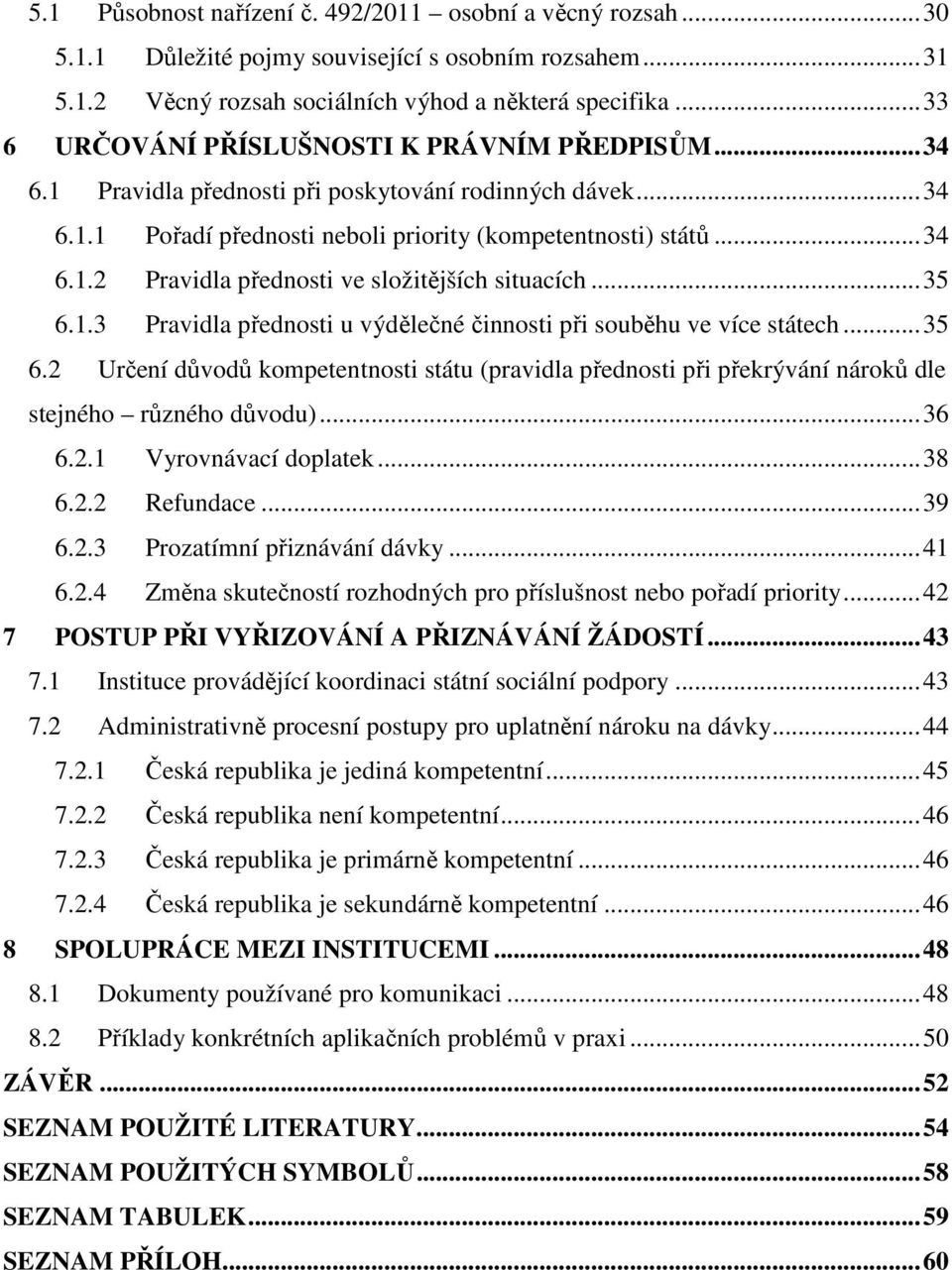 .. 35 6.1.3 Pravidla přednosti u výdělečné činnosti při souběhu ve více státech... 35 6.2 Určení důvodů kompetentnosti státu (pravidla přednosti při překrývání nároků dle stejného různého důvodu).