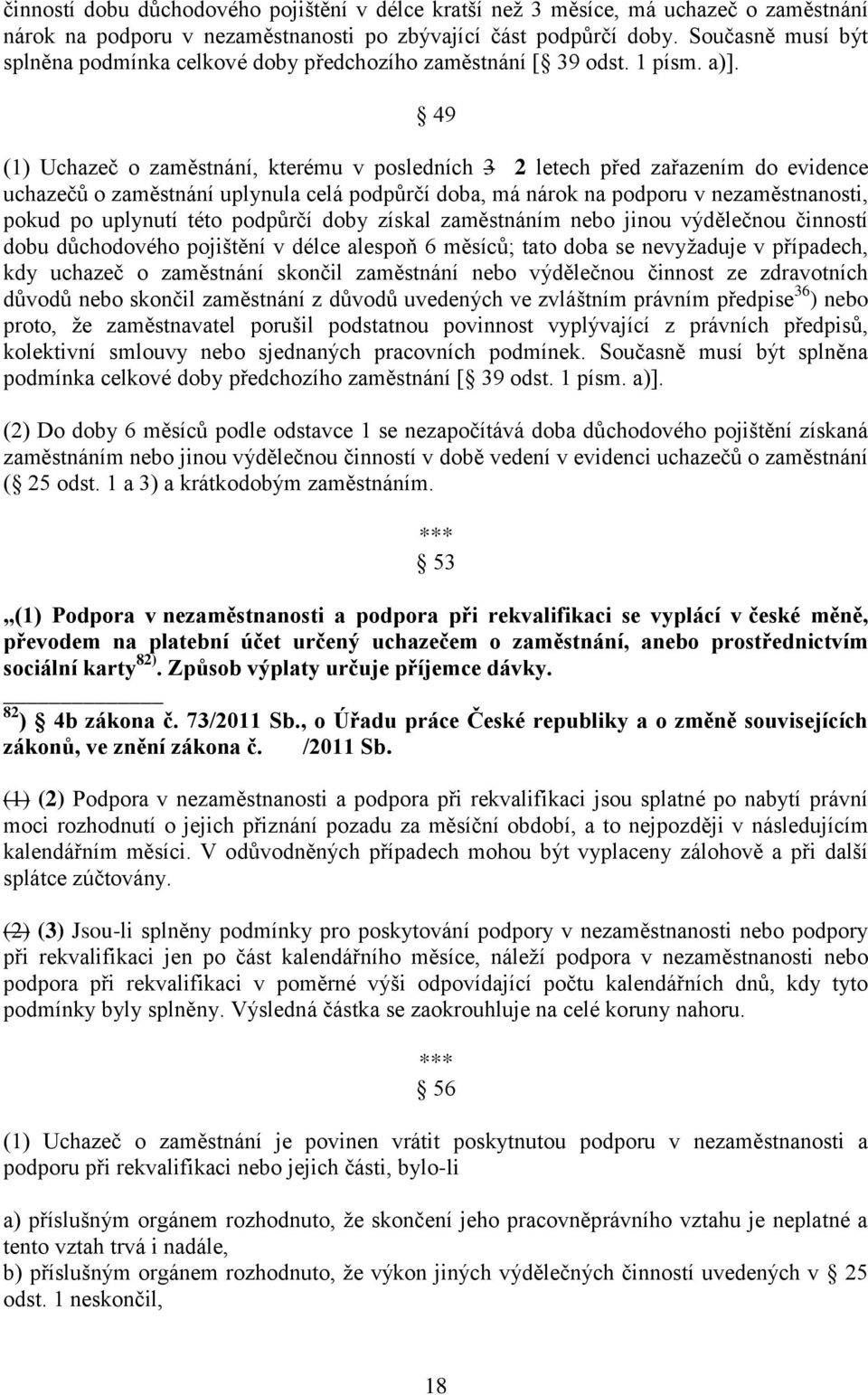 49 (1) Uchazeč o zaměstnání, kterému v posledních 3 2 letech před zařazením do evidence uchazečů o zaměstnání uplynula celá podpůrčí doba, má nárok na podporu v nezaměstnanosti, pokud po uplynutí