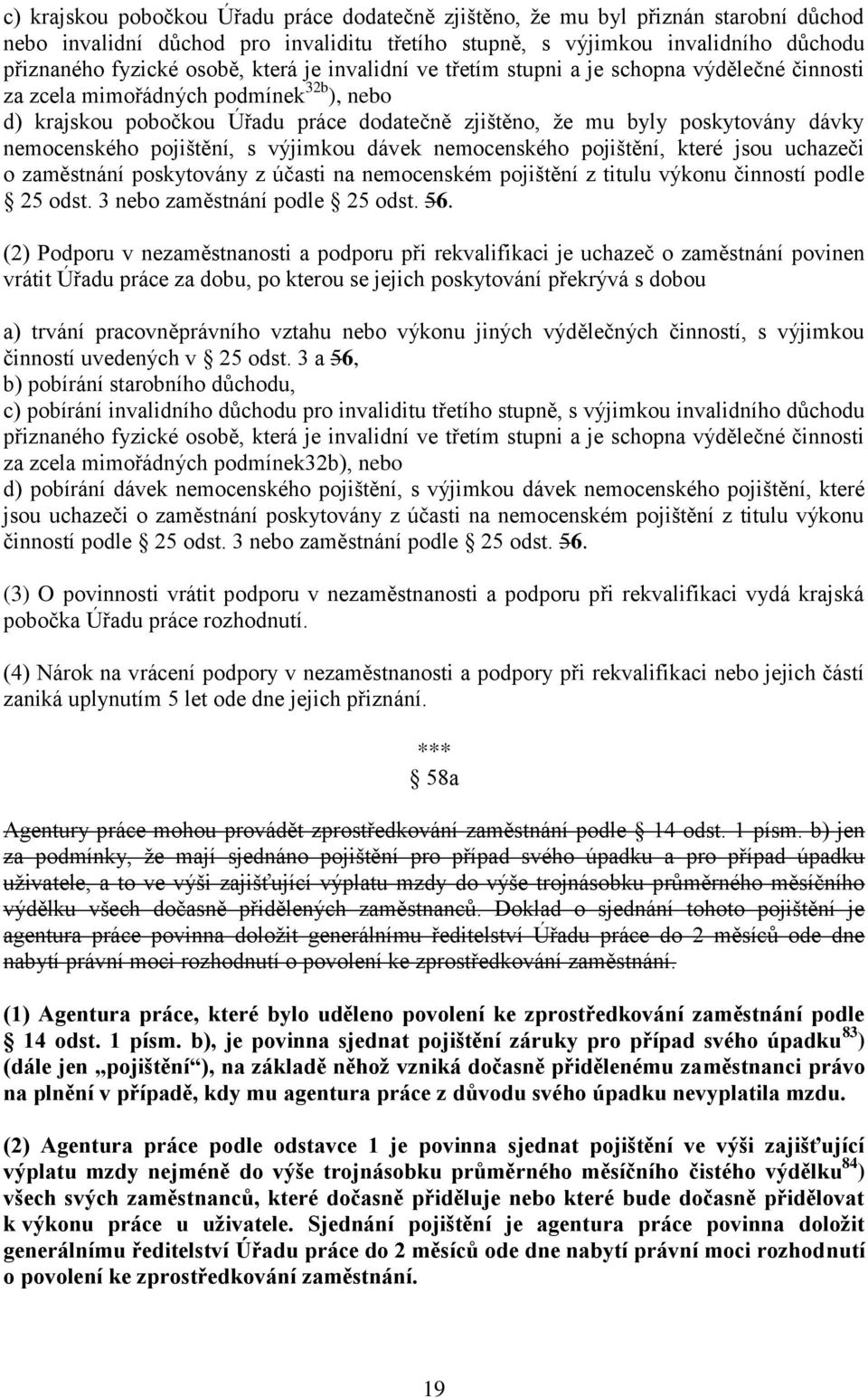 nemocenského pojištění, s výjimkou dávek nemocenského pojištění, které jsou uchazeči o zaměstnání poskytovány z účasti na nemocenském pojištění z titulu výkonu činností podle 25 odst.