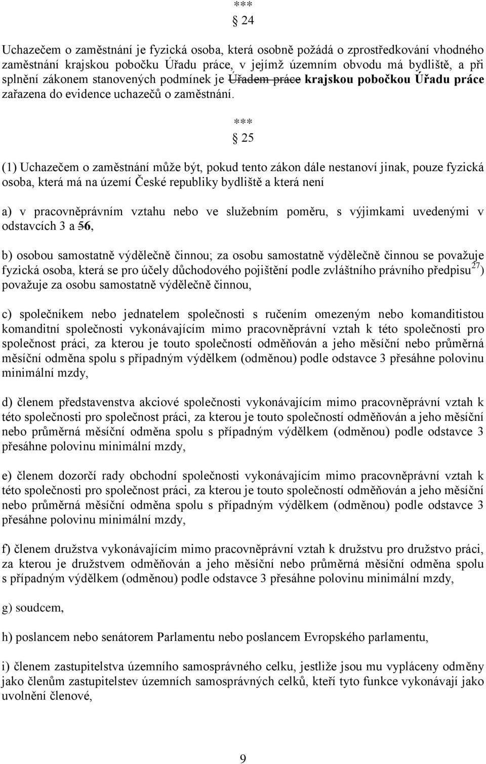 25 (1) Uchazečem o zaměstnání může být, pokud tento zákon dále nestanoví jinak, pouze fyzická osoba, která má na území České republiky bydliště a která není a) v pracovněprávním vztahu nebo ve