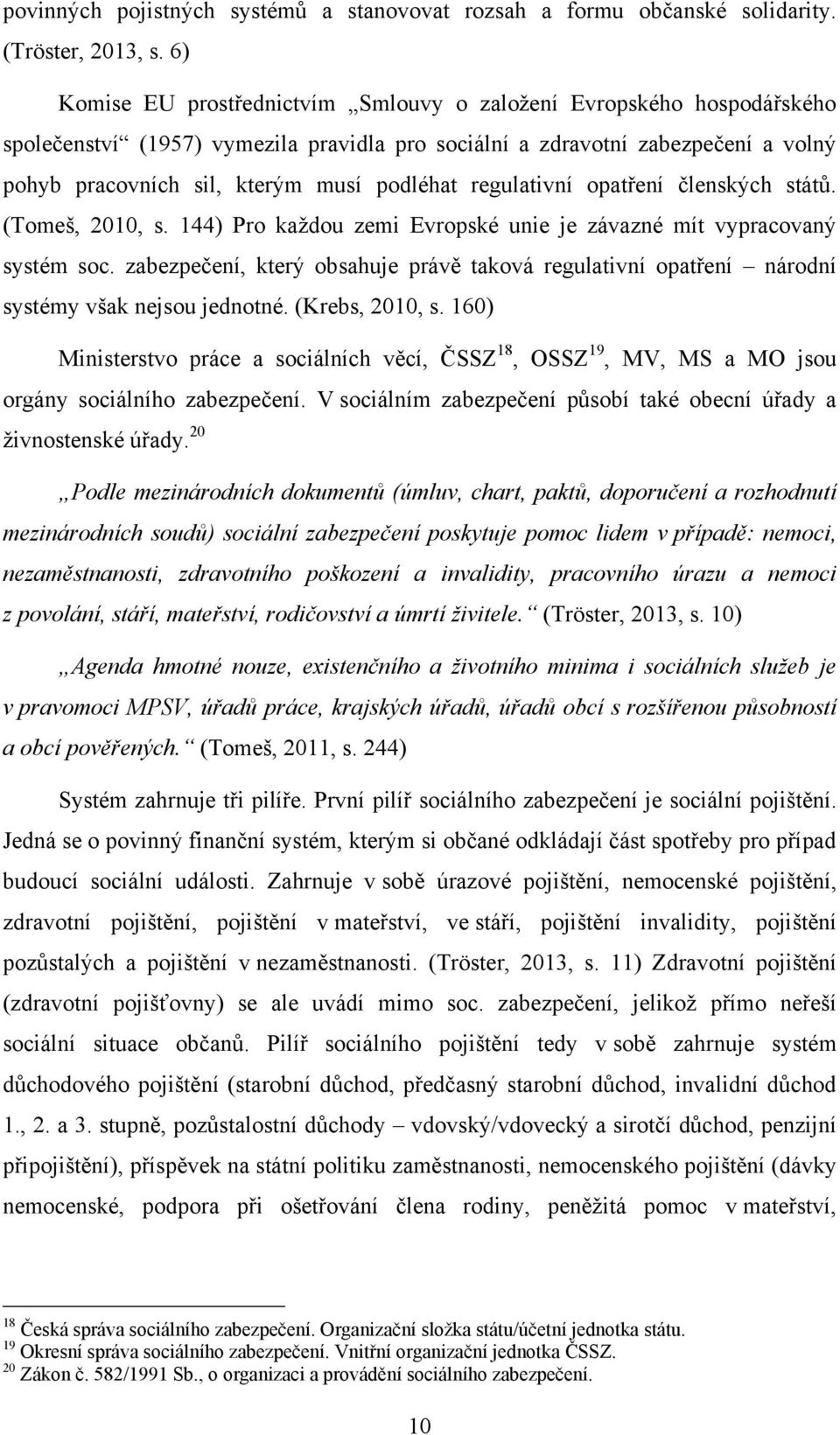 regulativní opatření členských států. (Tomeš, 2010, s. 144) Pro kaţdou zemi Evropské unie je závazné mít vypracovaný systém soc.