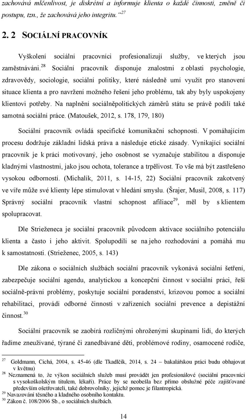 28 Sociální pracovník disponuje znalostmi z oblasti psychologie, zdravovědy, sociologie, sociální politiky, které následně umí vyuţít pro stanovení situace klienta a pro navrţení moţného řešení jeho