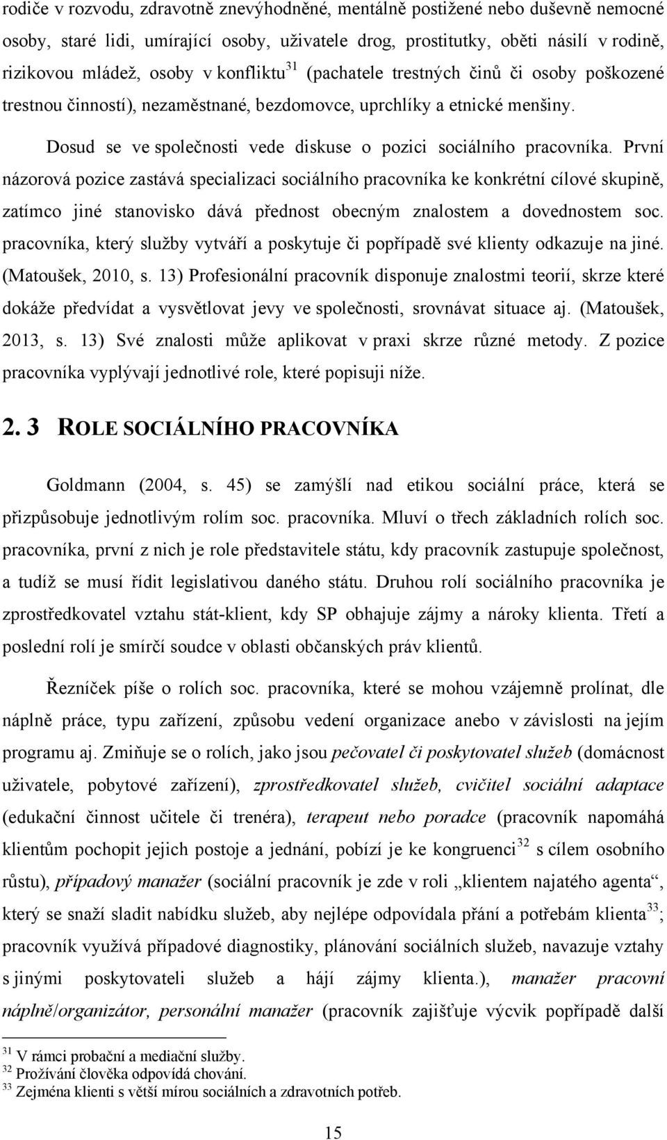 Dosud se ve společnosti vede diskuse o pozici sociálního pracovníka.