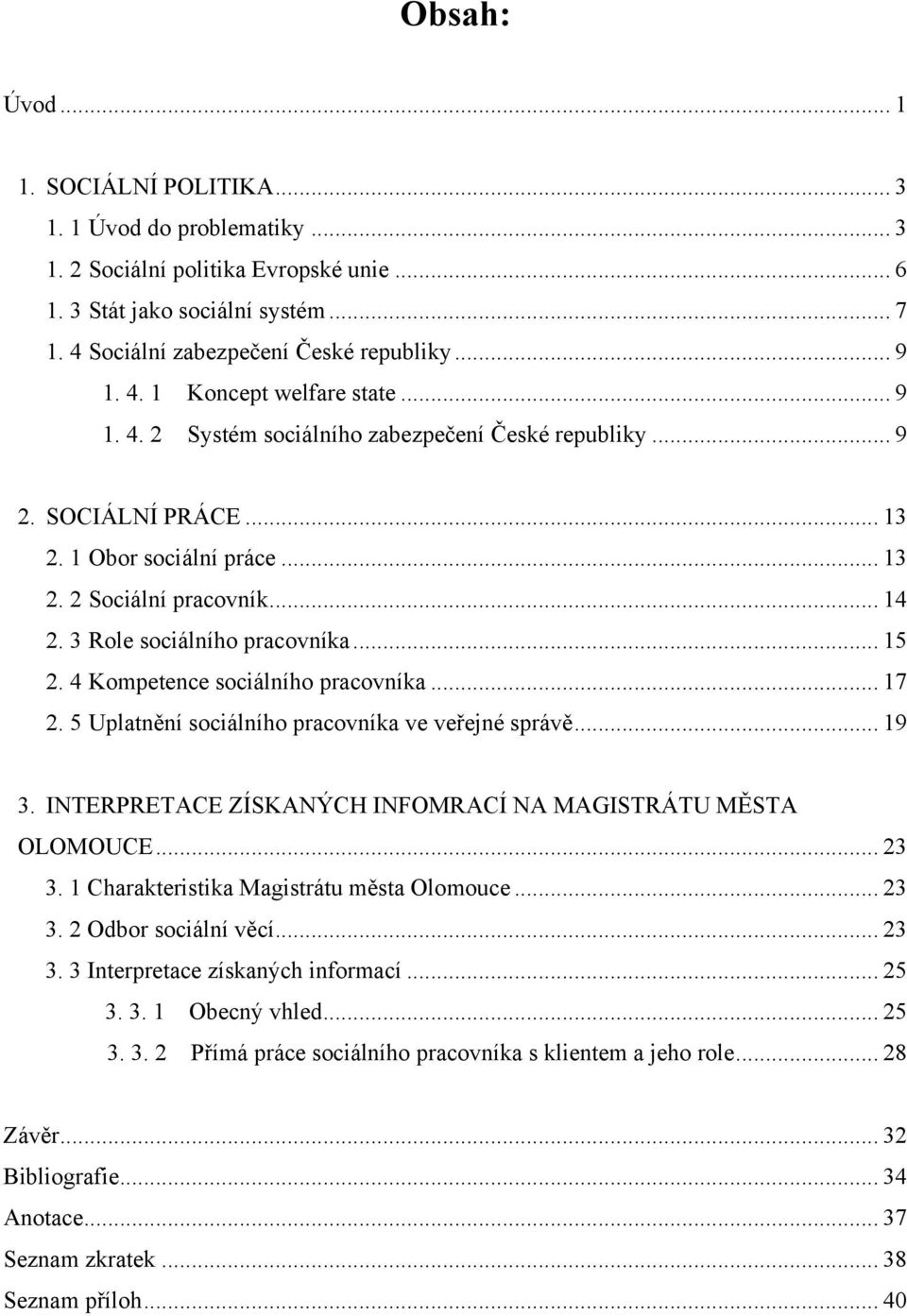 3 Role sociálního pracovníka... 15 2. 4 Kompetence sociálního pracovníka... 17 2. 5 Uplatnění sociálního pracovníka ve veřejné správě... 19 3.