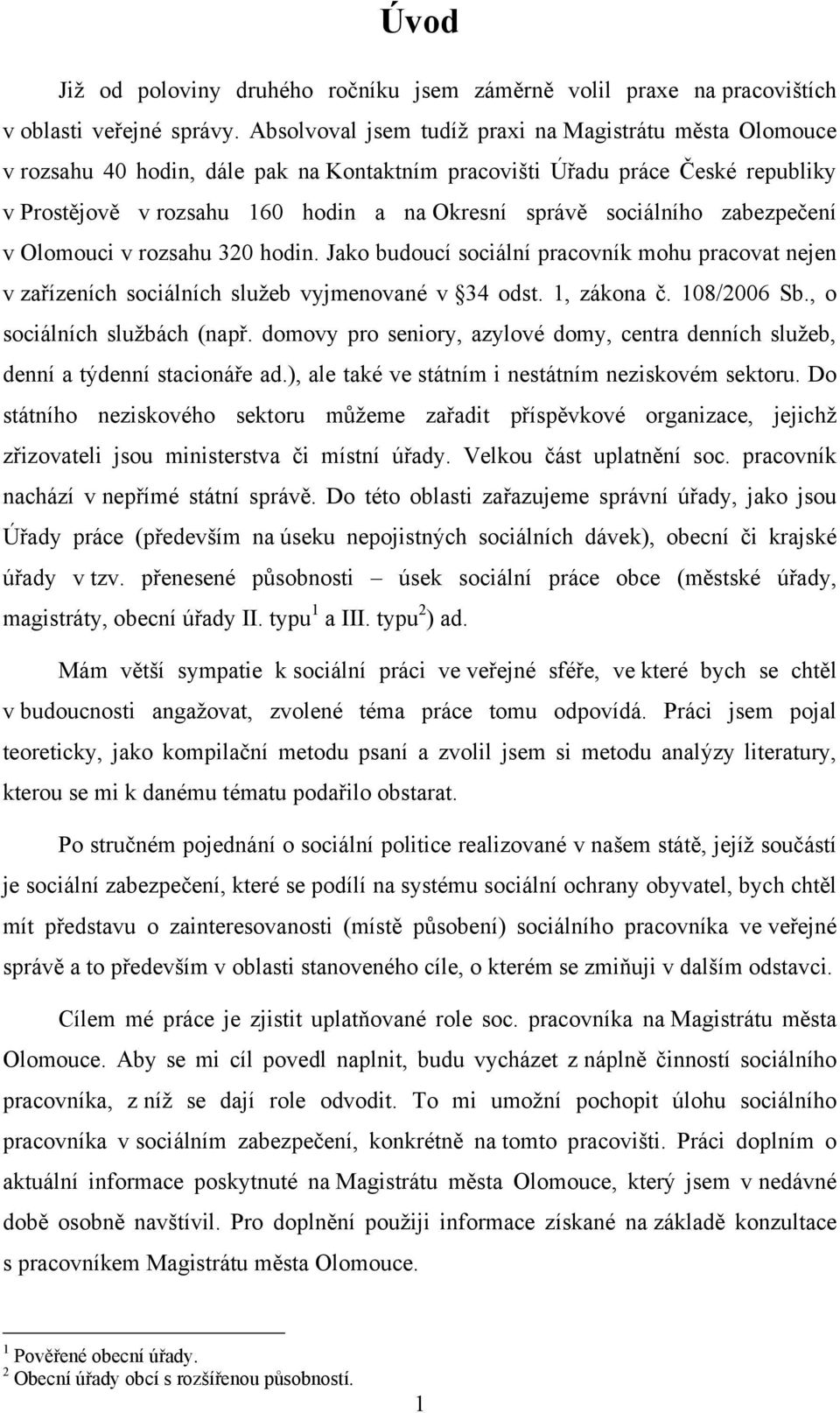 sociálního zabezpečení v Olomouci v rozsahu 320 hodin. Jako budoucí sociální pracovník mohu pracovat nejen v zařízeních sociálních sluţeb vyjmenované v 34 odst. 1, zákona č. 108/2006 Sb.