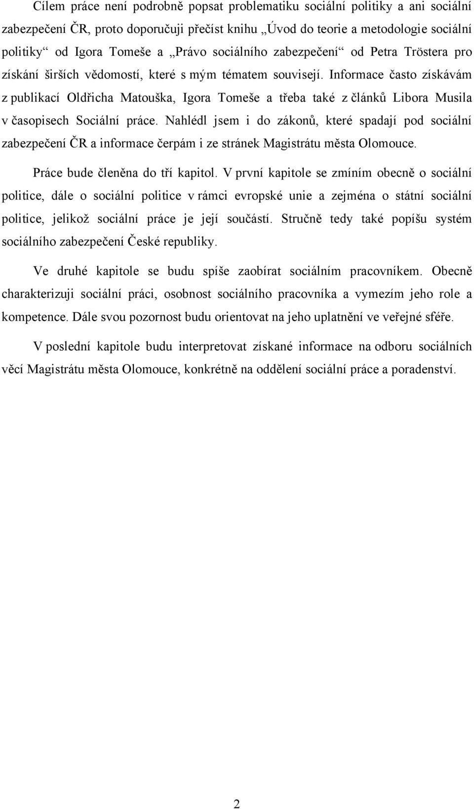 Informace často získávám z publikací Oldřicha Matouška, Igora Tomeše a třeba také z článků Libora Musila v časopisech Sociální práce.