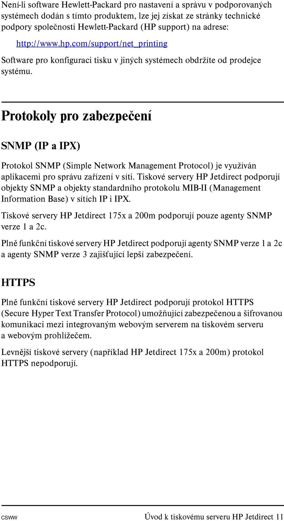 Protokoly pro zabezpečení SNMP (IP a IPX) Protokol SNMP (Simple Network Management Protocol) je využíván aplikacemi pro správu zařízení v síti.