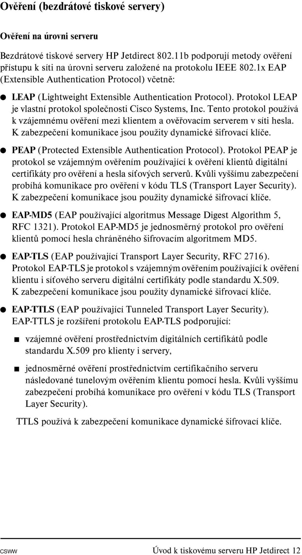 Protokol LEAP je vlastní protokol společnosti Cisco Systems, Inc. Tento protokol používá k vzájemnému ověření mezi klientem a ověřovacím serverem v síti hesla.