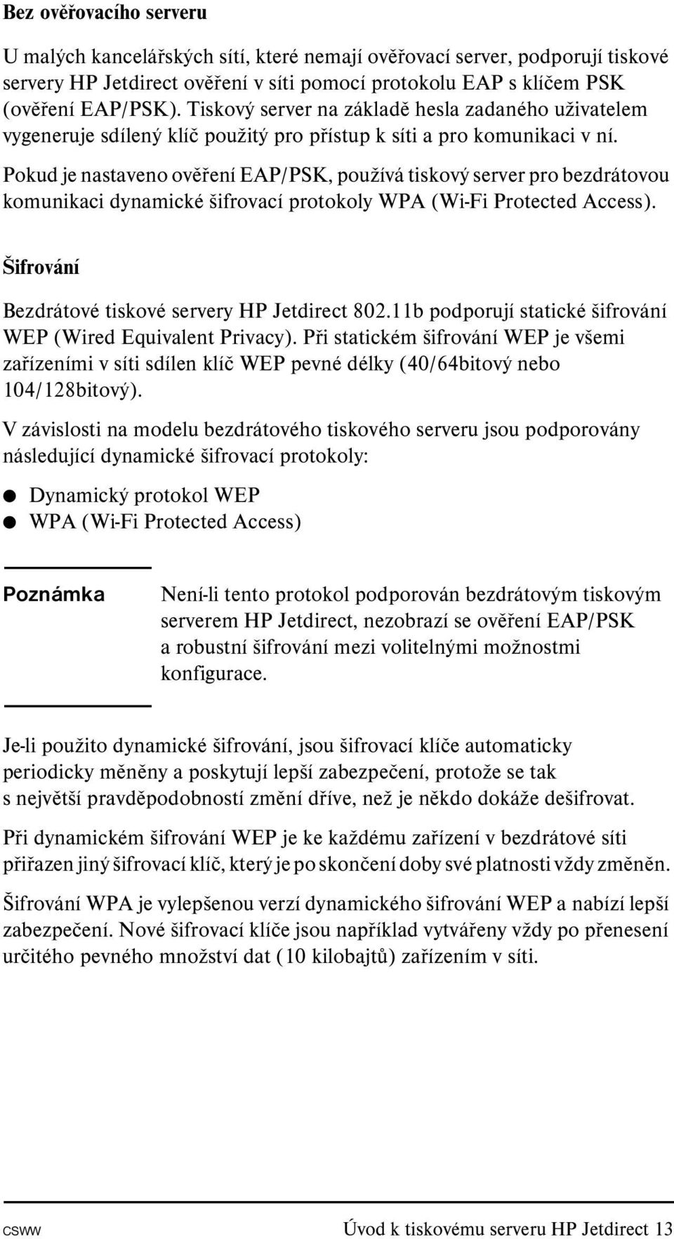 Pokud je nastaveno ověření EAP/PSK, používá tiskový server pro bezdrátovou komunikaci dynamické šifrovací protokoly WPA (Wi-Fi Protected Access). Šifrování Bezdrátové tiskové servery HP Jetdirect 802.