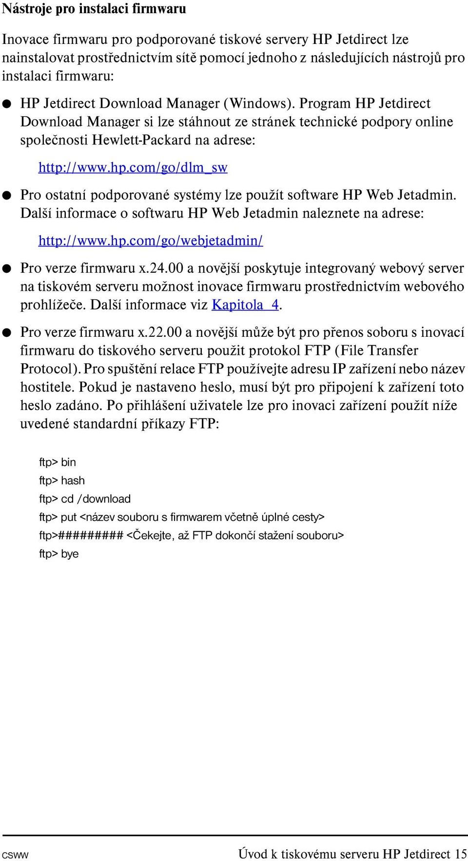 com/go/dlm_sw Pro ostatní podporované systémy lze použít software HP Web Jetadmin. Další informace o softwaru HP Web Jetadmin naleznete na adrese: http://www.hp.