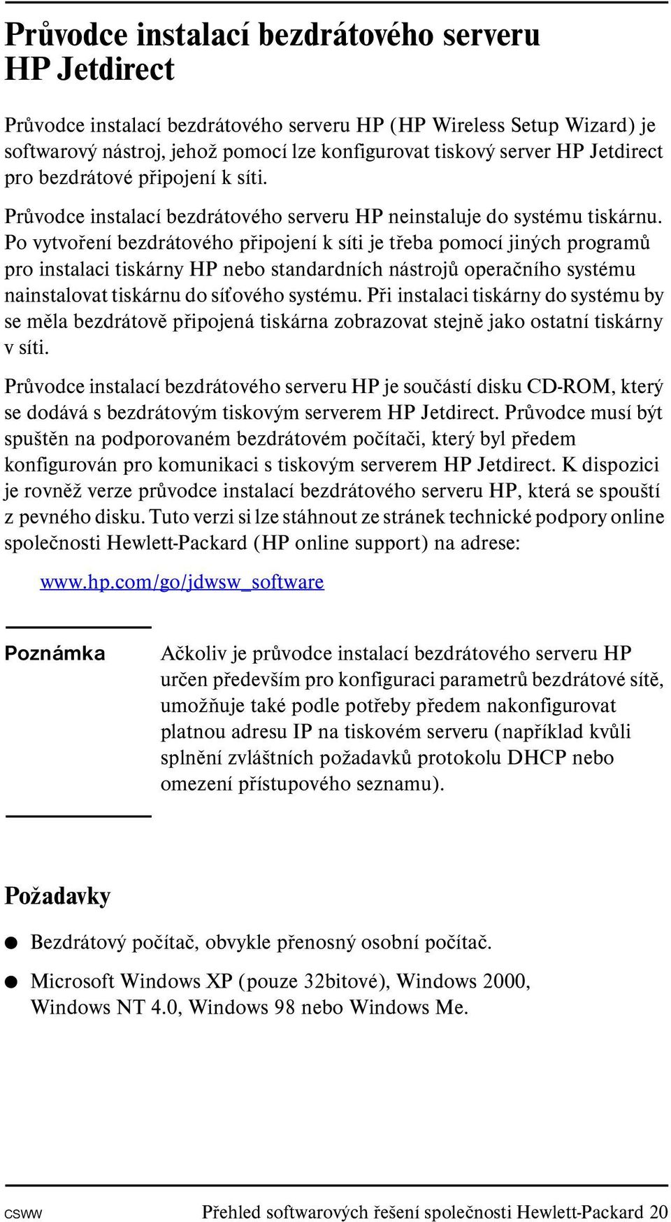 Po vytvoření bezdrátového připojení k síti je třeba pomocí jiných programů pro instalaci tiskárny HP nebo standardních nástrojů operačního systému nainstalovat tiskárnu do síťového systému.