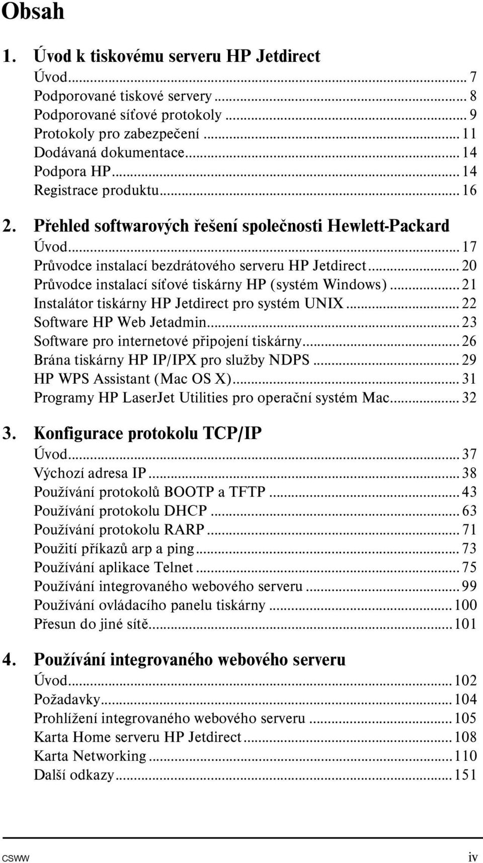 ..20 Průvodce instalací síťové tiskárny HP (systém Windows)...21 Instalátor tiskárny HP Jetdirect pro systém UNIX...22 Software HP Web Jetadmin...23 Software pro internetové připojení tiskárny.