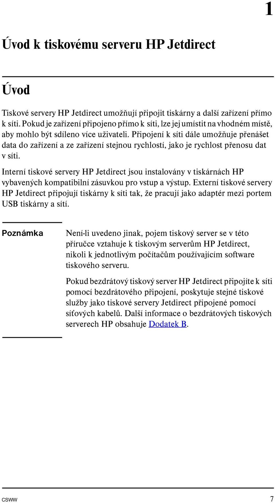 Připojení k síti dále umožňuje přenášet data do zařízení a ze zařízení stejnou rychlostí, jako je rychlost přenosu dat vsíti.