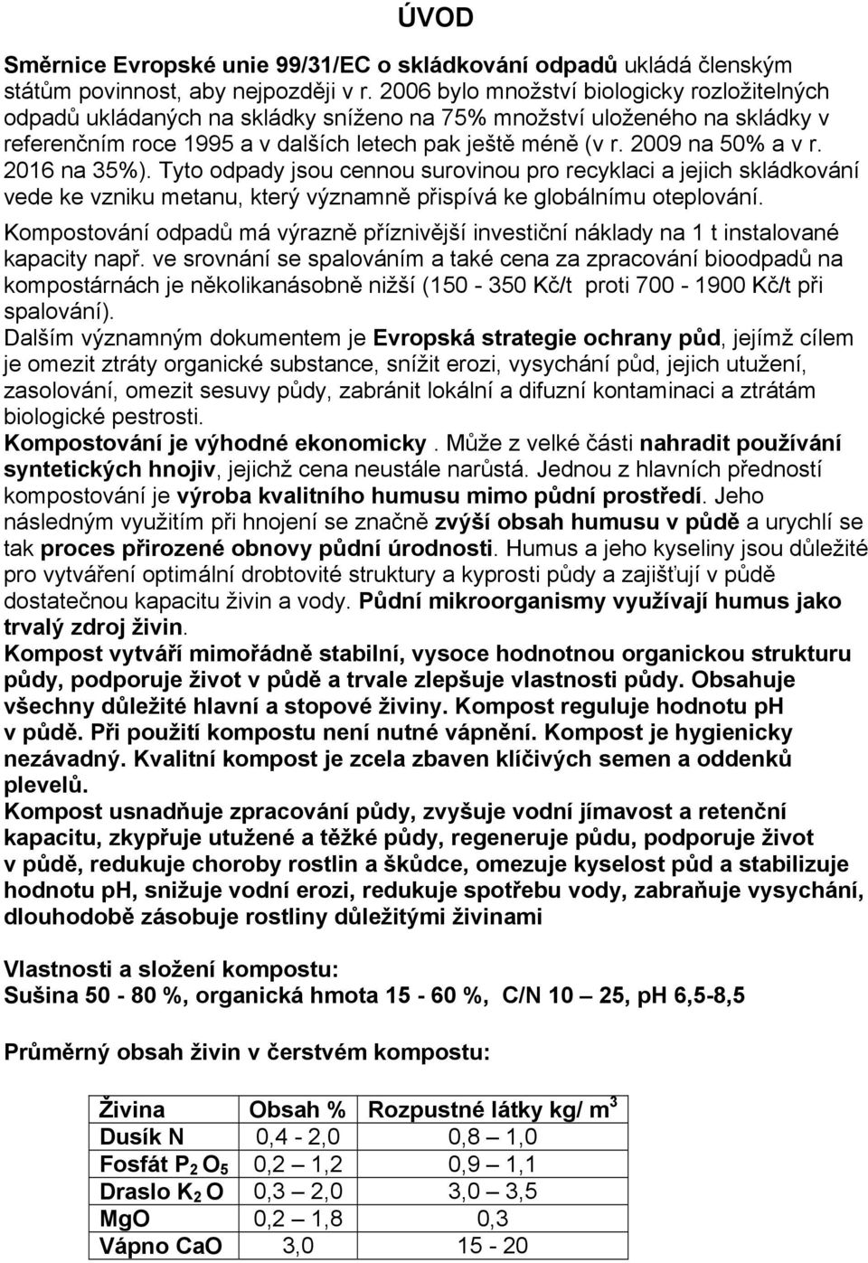 2009 na 50% a v r. 2016 na 35%). Tyto odpady jsou cennou surovinou pro recyklaci a jejich skládkování vede ke vzniku metanu, který významně přispívá ke globálnímu oteplování.