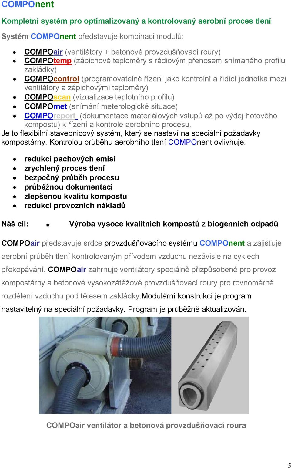 (vizualizace teplotního profilu) COMPOmet (snímání meterologické situace) COMPOreport (dokumentace materiálových vstupů až po výdej hotového kompostu) k řízení a kontrole aerobního procesu.