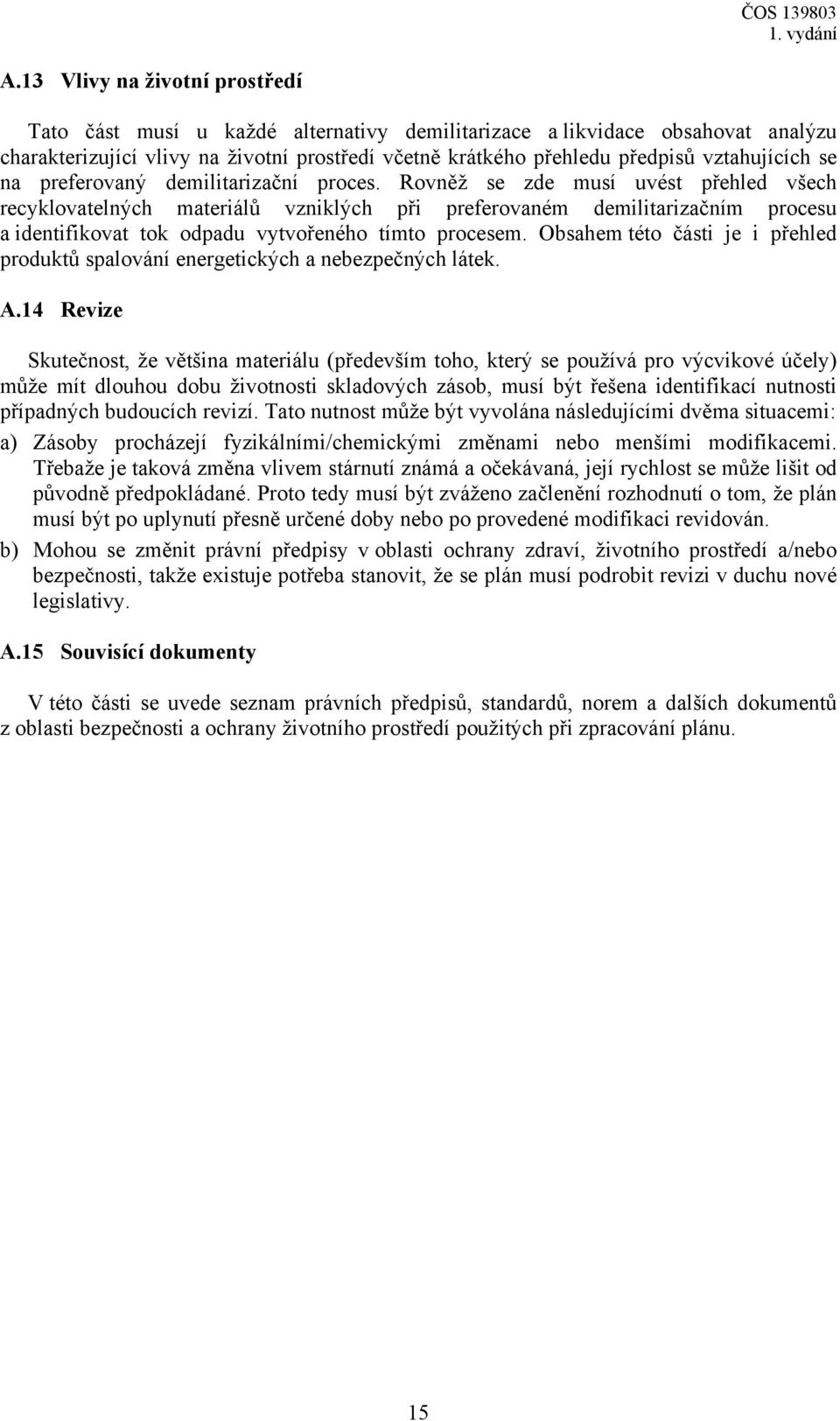 Rovněž se zde musí uvést přehled všech recyklovatelných materiálů vzniklých při preferovaném demilitarizačním procesu a identifikovat tok odpadu vytvořeného tímto procesem.