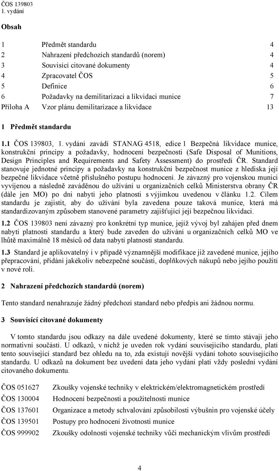 1 ČOS 139803, zavádí STANAG 4518, edice 1 Bezpečná likvidace munice, konstrukční principy a požadavky, hodnocení bezpečnosti (Safe Disposal of Munitions, Design Principles and Requirements and Safety