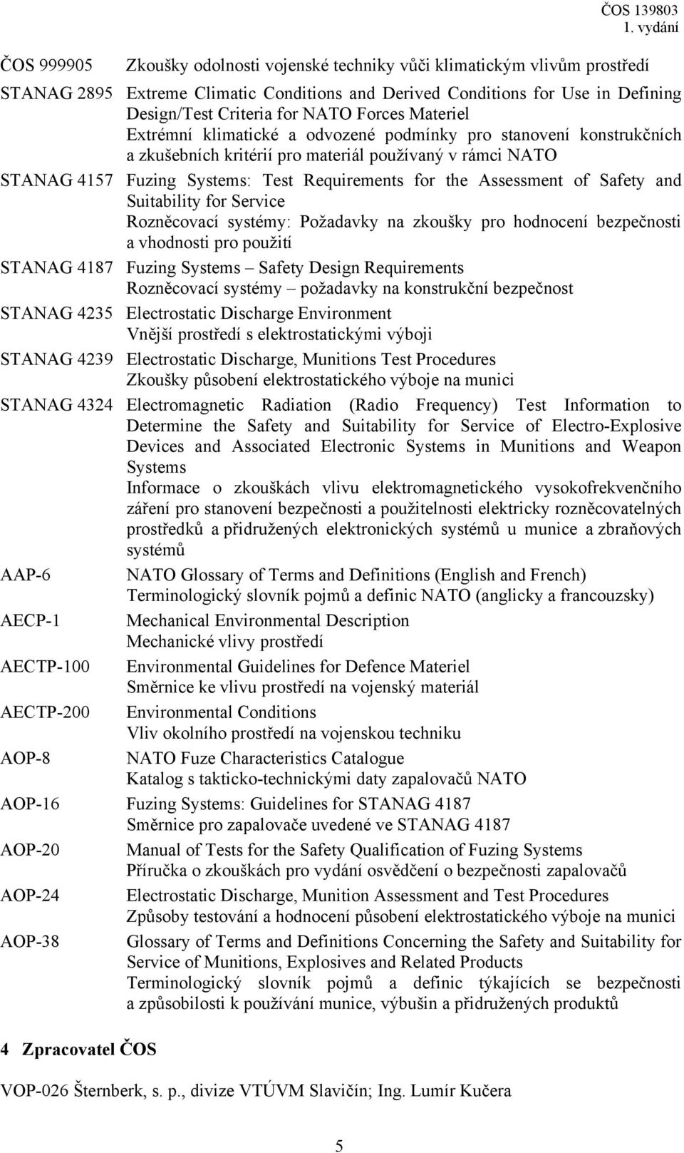 Assessment of Safety and Suitability for Service Rozněcovací systémy: Požadavky na zkoušky pro hodnocení bezpečnosti a vhodnosti pro použití STANAG 4187 Fuzing Systems Safety Design Requirements