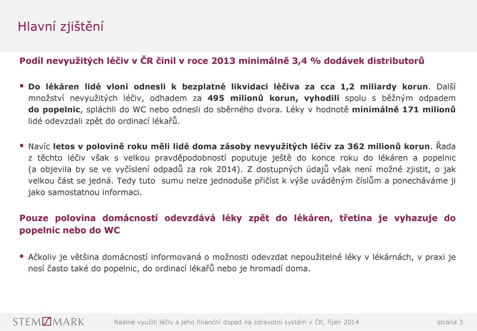 lékyvhodnotě minimálně 171 milionů lidé odevzdali zpětdoordinacílékařů. Navíc letos v polovině roku měli lidé doma zásoby nevyužitých léčiv za 362 milionů korun.