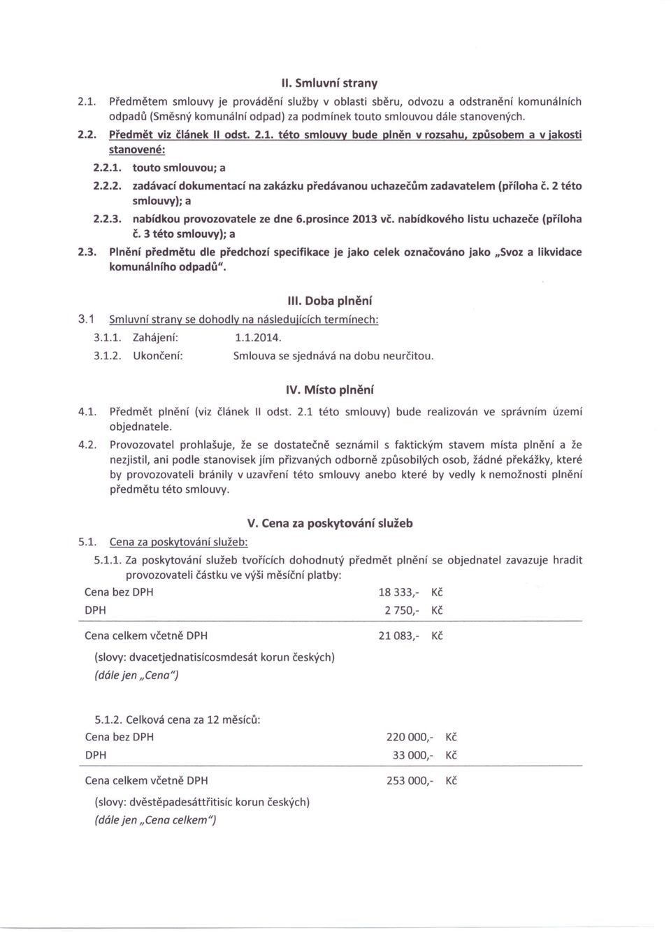 2 této smlouvy); a 2.2.3. nabídkou provozovatele ze dne 6.prosince 2013 vč. nabídkového listu uchazeče (příloha č. 3 této smlouvy); a 2.3. Plnění předmětu dle předchozí specifikace je jako celek označováno jako "Svoz a likvidace komunálního odpadů".