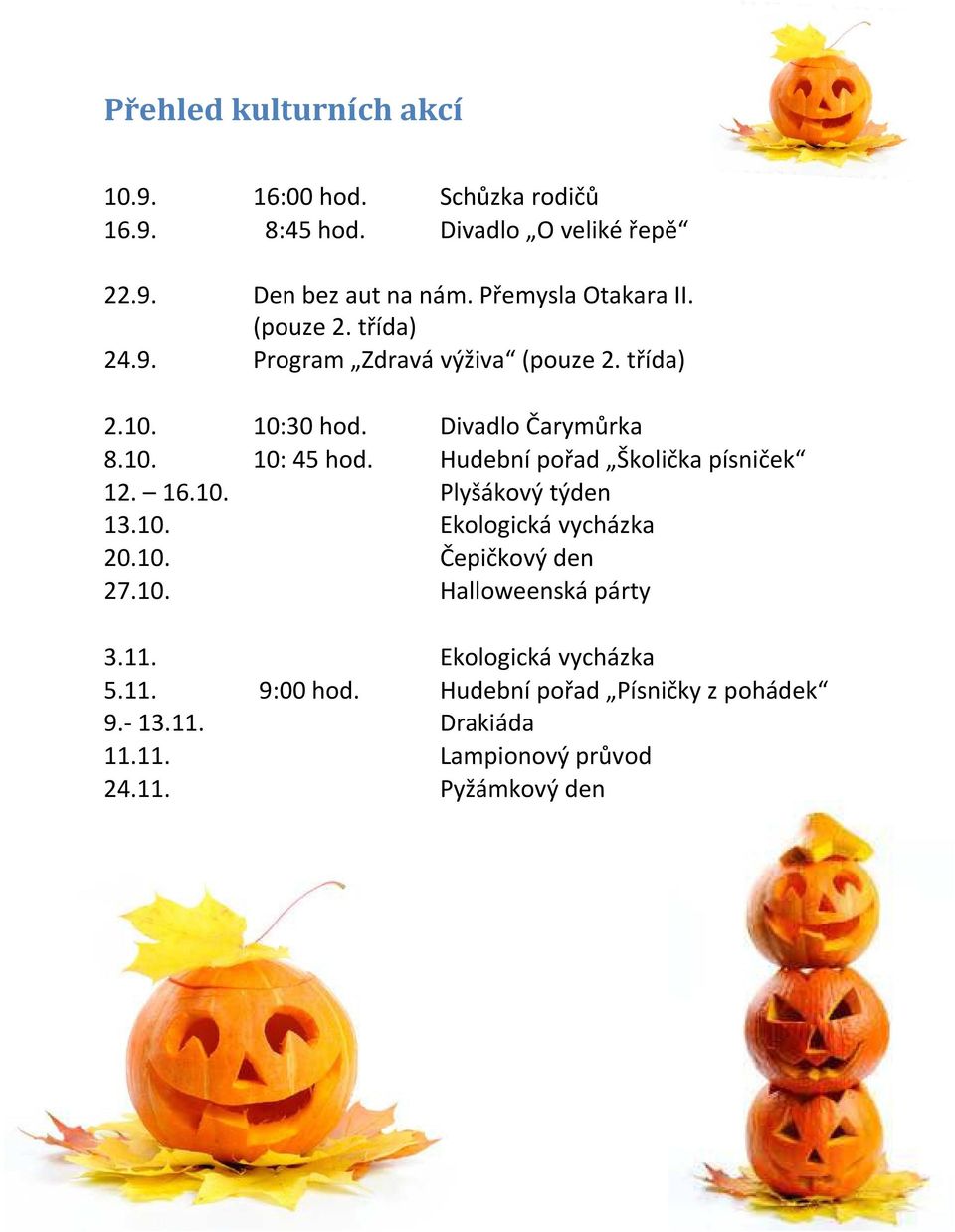 Hudební pořad Školička písniček 12. 16.10. Plyšákový týden 13.10. Ekologická vycházka 20.10. Čepičkový den 27.10. Halloweenská párty 3.