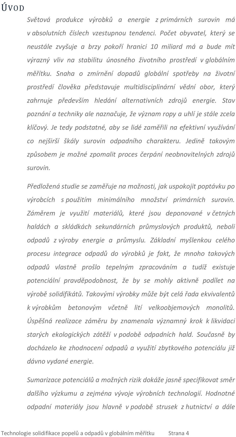 Snaha o zmírnění dopadů globální spotřeby na životní prostředí člověka představuje multidisciplinární vědní obor, který zahrnuje především hledání alternativních zdrojů energie.