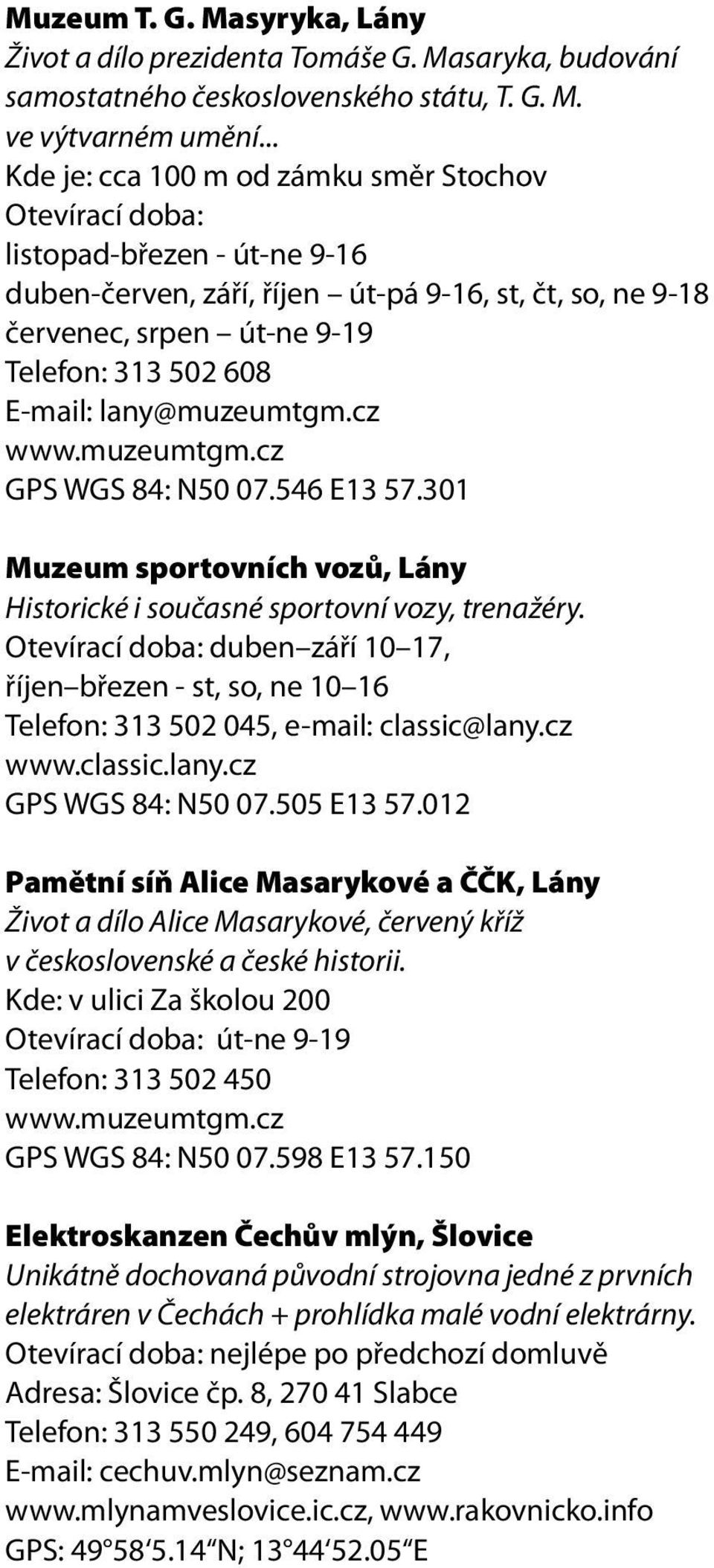 E-mail: lany@muzeumtgm.cz www.muzeumtgm.cz GPS WGS 84: N50 07.546 E13 57.301 Muzeum sportovních vozů, Lány Historické i současné sportovní vozy, trenažéry.