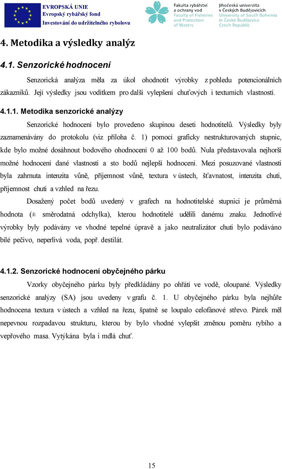 Výsledky byly zaznamenávány do protokolu (viz příloha č. 1) pomocí graficky nestrukturovaných stupnic, kde bylo možné dosáhnout bodového ohodnocení 0 až 100 bodů.