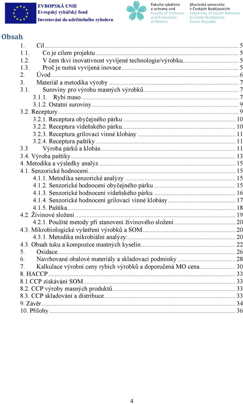 .. 11 3.2.4. Receptura paštiky... 11 3.3 Výroba párků a klobás... 11 3.4. Výroba paštiky... 13 4. Metodika a výsledky analýz... 15 4.1. Senzorické hodnocení... 15 4.1.1. Metodika senzorické analýzy.