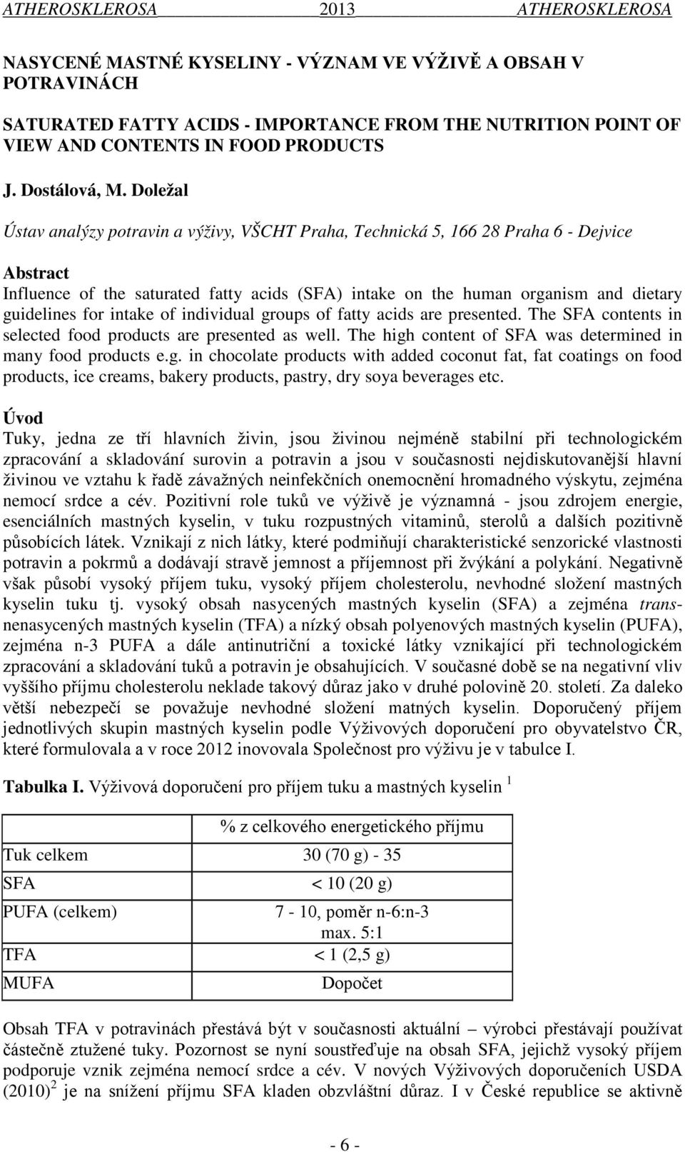 for intake of individual groups of fatty acids are presented. The SFA contents in selected food products are presented as well. The high content of SFA was determined in many food products e.g. in chocolate products with added coconut fat, fat coatings on food products, ice creams, bakery products, pastry, dry soya beverages etc.