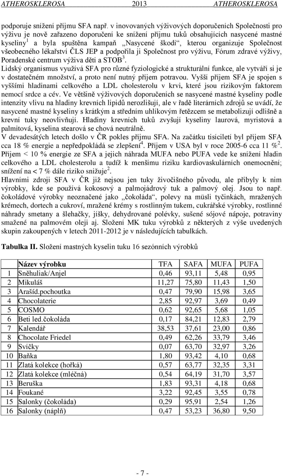 organizuje Společnost všeobecného lékařství ČLS JEP a podpořila ji Společnost pro výživu, Fórum zdravé výživy, Poradenské centrum výživa dětí a STOB 3.