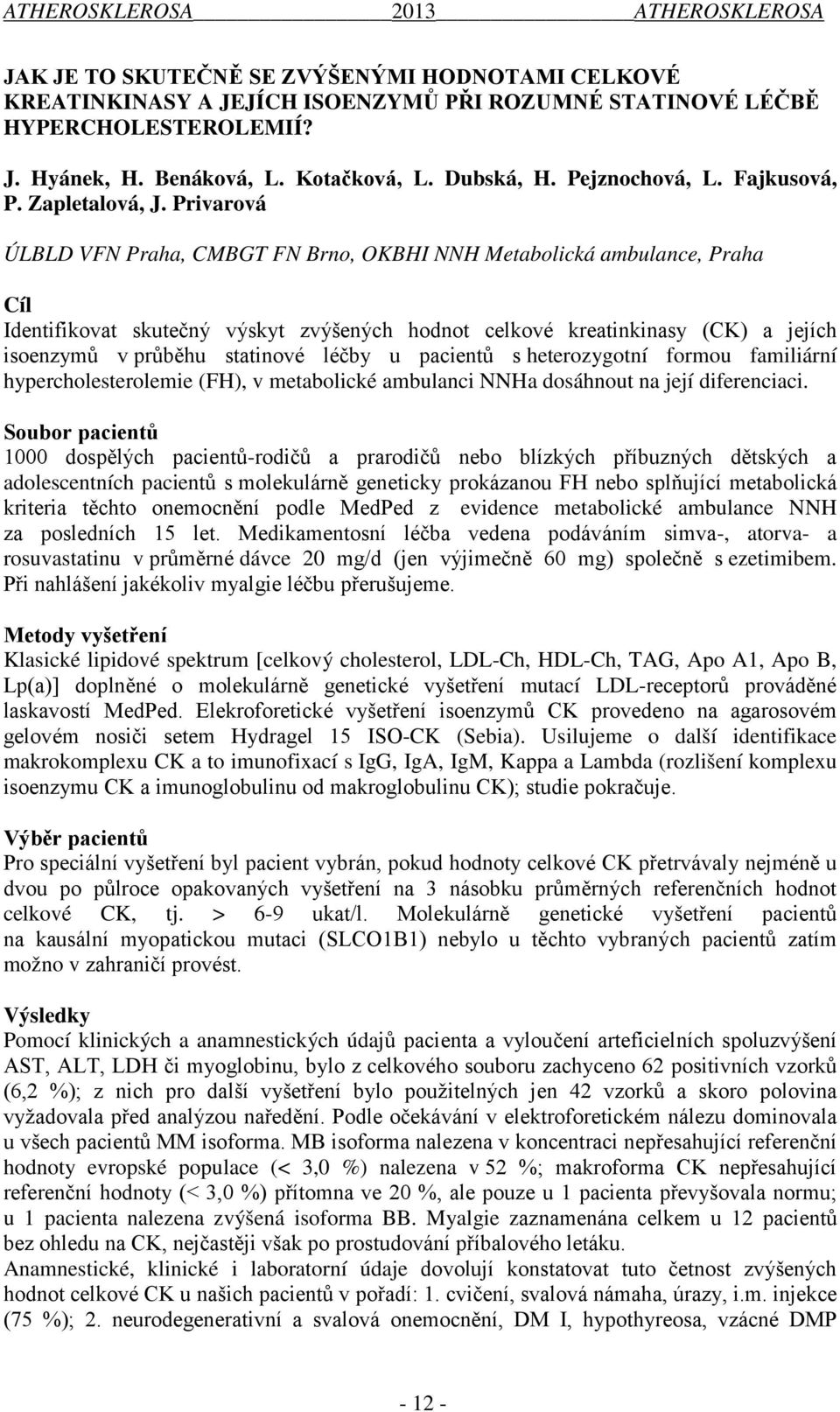 Privarová ÚLBLD VFN Praha, CMBGT FN Brno, OKBHI NNH Metabolická ambulance, Praha Cíl Identifikovat skutečný výskyt zvýšených hodnot celkové kreatinkinasy (CK) a jejích isoenzymů v průběhu statinové