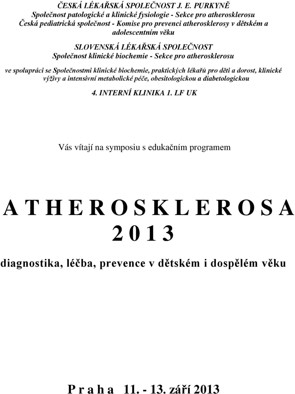 adolescentním věku SLOVENSKÁ LÉKAŘSKÁ SPOLEČNOST Společnost klinické biochemie - Sekce pro atherosklerosu ve spolupráci se Společnostmi klinické biochemie,